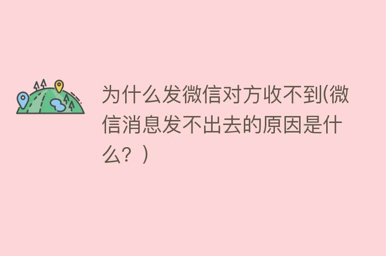 为什么发微信对方收不到(微信消息发不出去的原因是什么？)