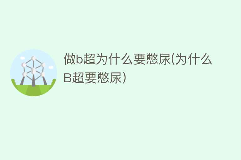 做b超为什么要憋尿(为什么B超要憋尿)