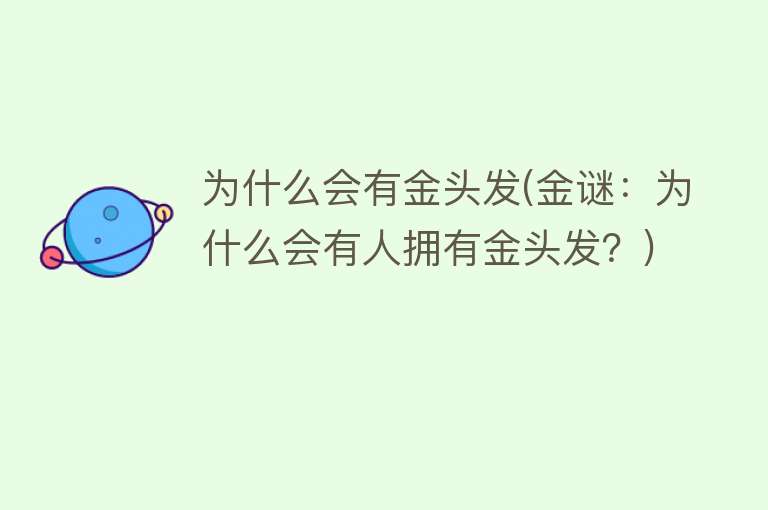 为什么会有金头发(金谜：为什么会有人拥有金头发？)