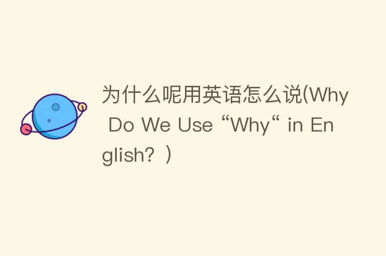 为什么呢用英语怎么说(Why Do We Use “Why“ in English？)