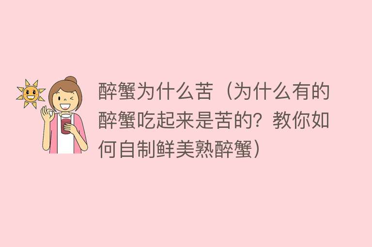 醉蟹为什么苦（为什么有的醉蟹吃起来是苦的？教你如何自制鲜美熟醉蟹）