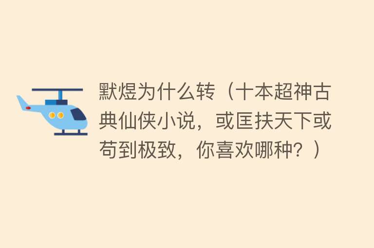 默煜为什么转（十本超神古典仙侠小说，或匡扶天下或苟到极致，你喜欢哪种？）