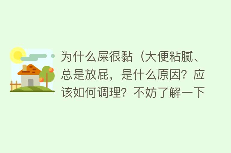 为什么屎很黏（大便粘腻、总是放屁，是什么原因？应该如何调理？不妨了解一下）