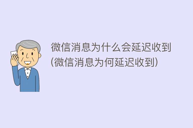 微信消息为什么会延迟收到(微信消息为何延迟收到)