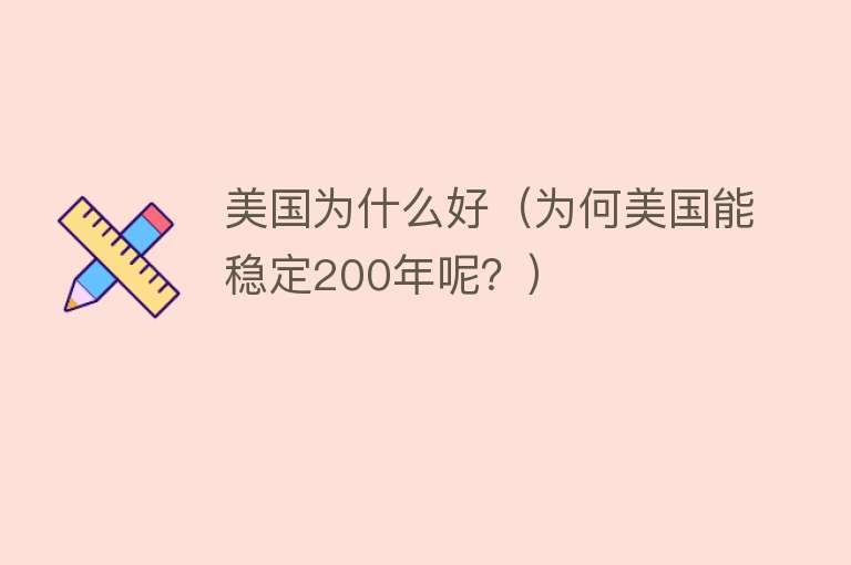 美国为什么好（为何美国能稳定200年呢？）