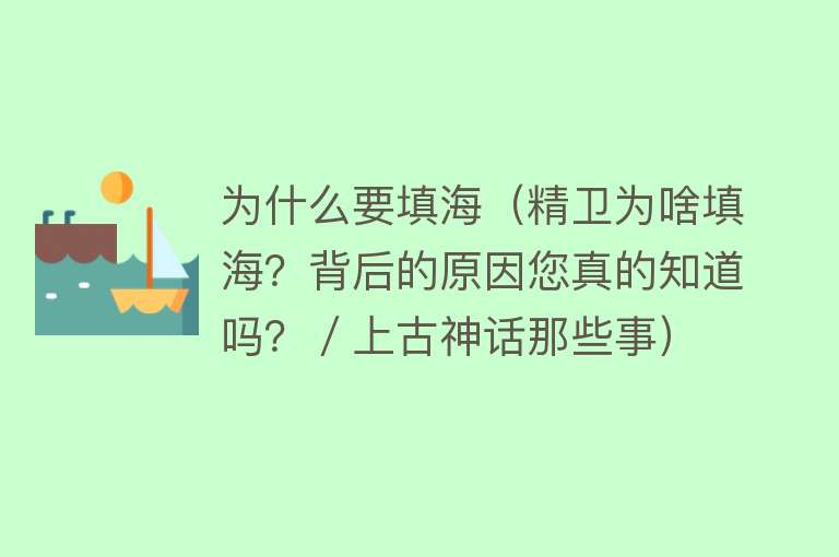 为什么要填海（精卫为啥填海？背后的原因您真的知道吗？／上古神话那些事）