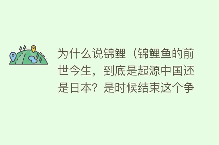 为什么说锦鲤（锦鲤鱼的前世今生，到底是起源中国还是日本？是时候结束这个争议）