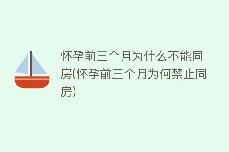 怀孕前三个月为什么不能同房(怀孕前三个月为何禁止同房)