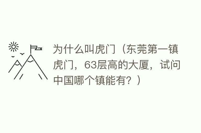 为什么叫虎门（东莞第一镇虎门，63层高的大厦，试问中国哪个镇能有？）