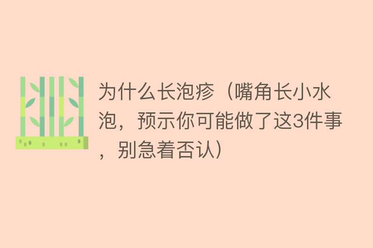 为什么长泡疹（嘴角长小水泡，预示你可能做了这3件事，别急着否认）