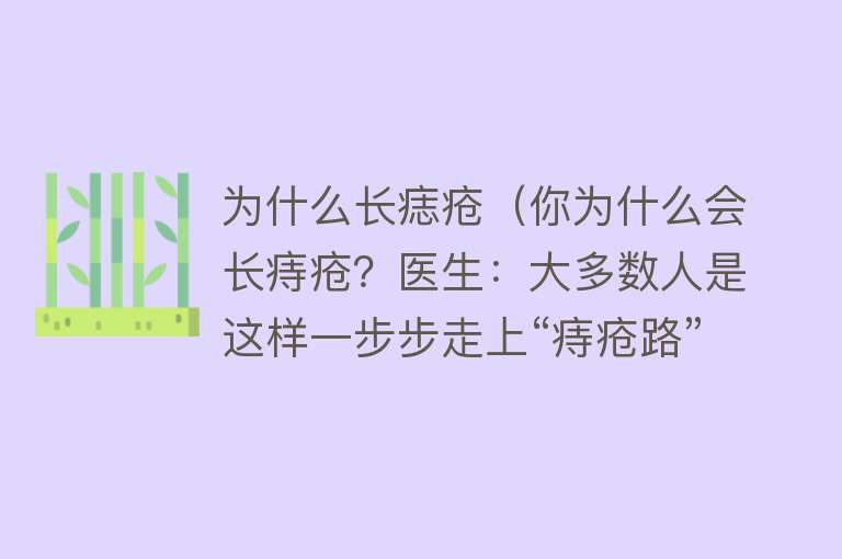 为什么长痣疮（你为什么会长痔疮？医生：大多数人是这样一步步走上“痔疮路”）