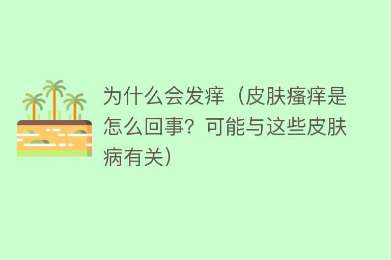 为什么会发痒（皮肤瘙痒是怎么回事？可能与这些皮肤病有关）