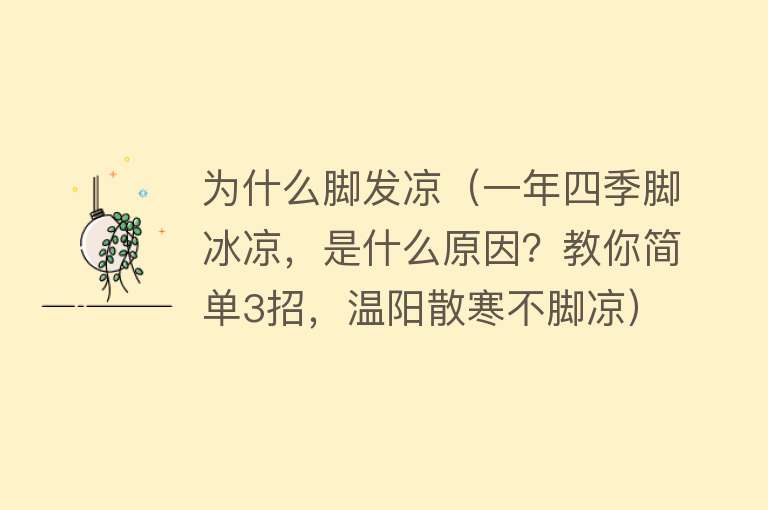 为什么脚发凉（一年四季脚冰凉，是什么原因？教你简单3招，温阳散寒不脚凉）