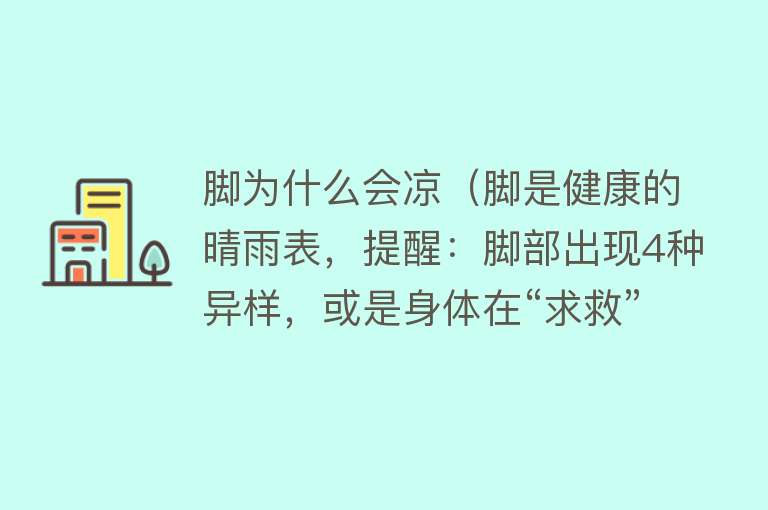 脚为什么会凉（脚是健康的晴雨表，提醒：脚部出现4种异样，或是身体在“求救”）