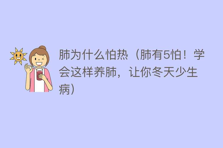 肺为什么怕热（肺有5怕！学会这样养肺，让你冬天少生病）