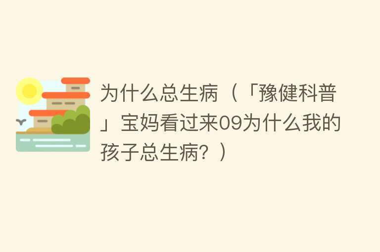 为什么总生病（「豫健科普」宝妈看过来09为什么我的孩子总生病？）