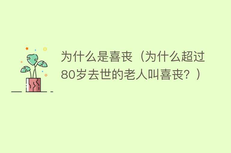 为什么是喜丧（为什么超过80岁去世的老人叫喜丧？）