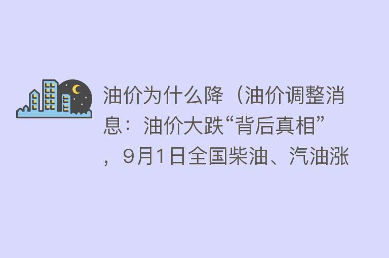 油价为什么降（油价调整消息：油价大跌“背后真相”，9月1日全国柴油、汽油涨跌）