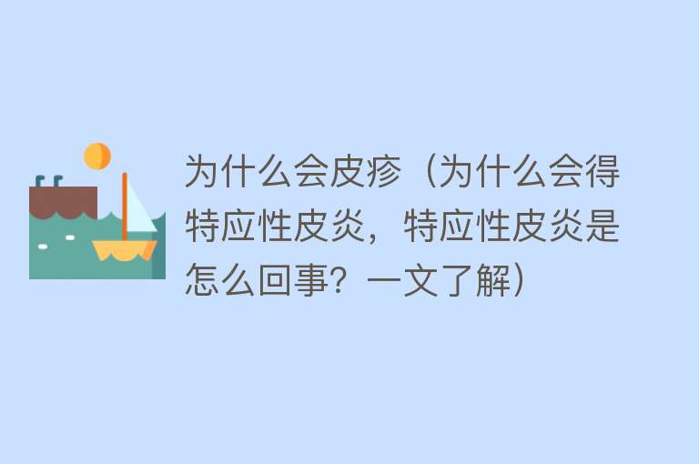 为什么会皮疹（为什么会得特应性皮炎，特应性皮炎是怎么回事？一文了解）