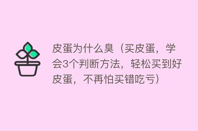 皮蛋为什么臭（买皮蛋，学会3个判断方法，轻松买到好皮蛋，不再怕买错吃亏）