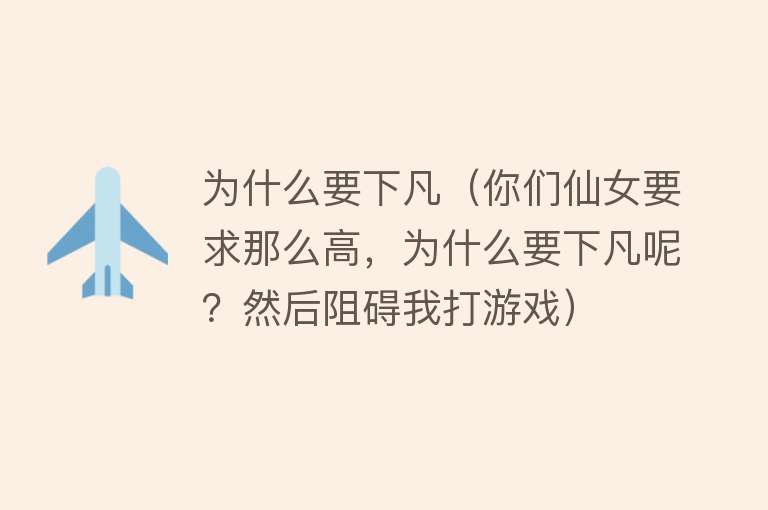 为什么要下凡（你们仙女要求那么高，为什么要下凡呢？然后阻碍我打游戏）