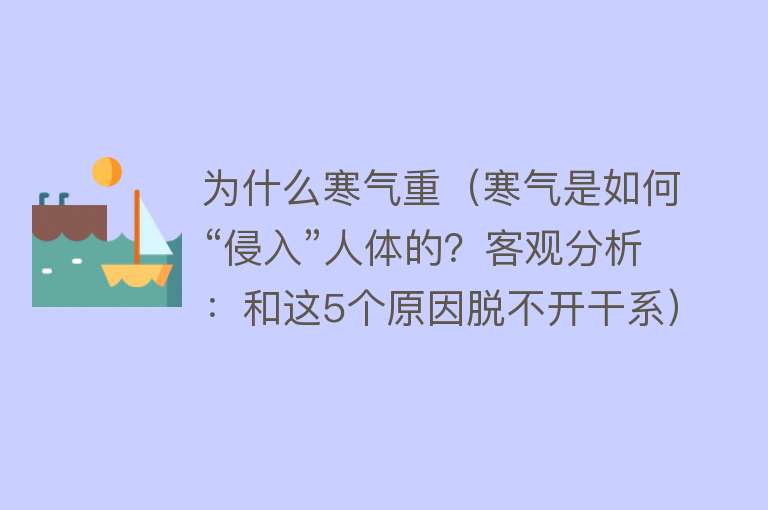 为什么寒气重（寒气是如何“侵入”人体的？客观分析：和这5个原因脱不开干系）