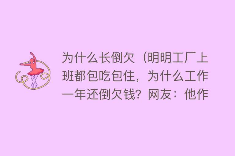 为什么长倒欠（明明工厂上班都包吃包住，为什么工作一年还倒欠钱？网友：他作呗）