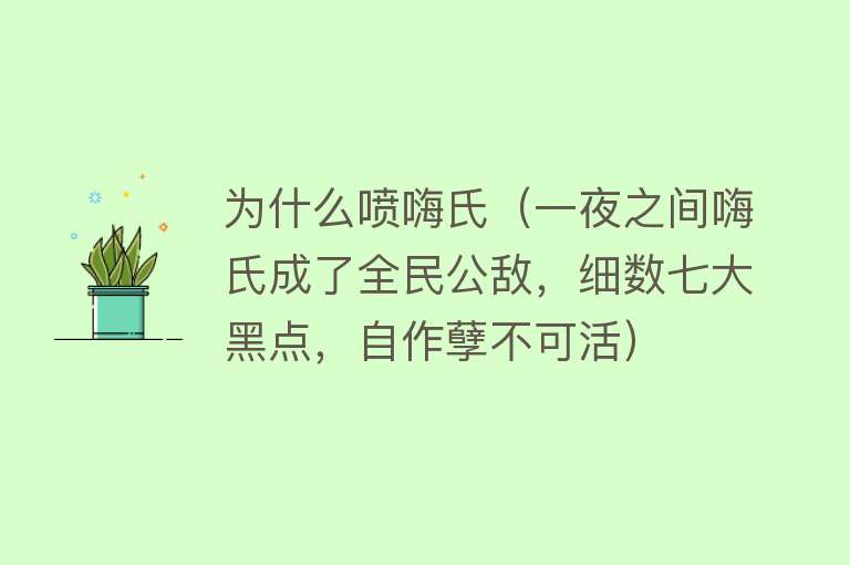 为什么喷嗨氏（一夜之间嗨氏成了全民公敌，细数七大黑点，自作孽不可活）