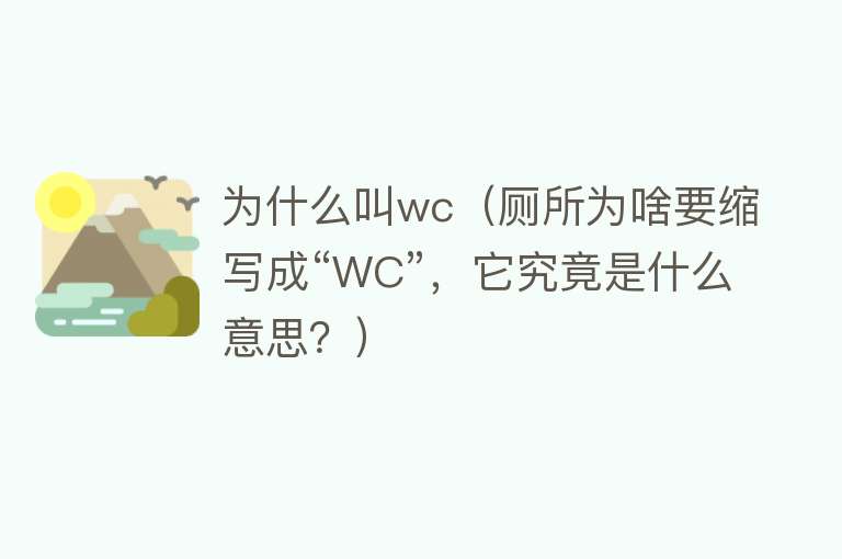 为什么叫wc（厕所为啥要缩写成“WC”，它究竟是什么意思？）