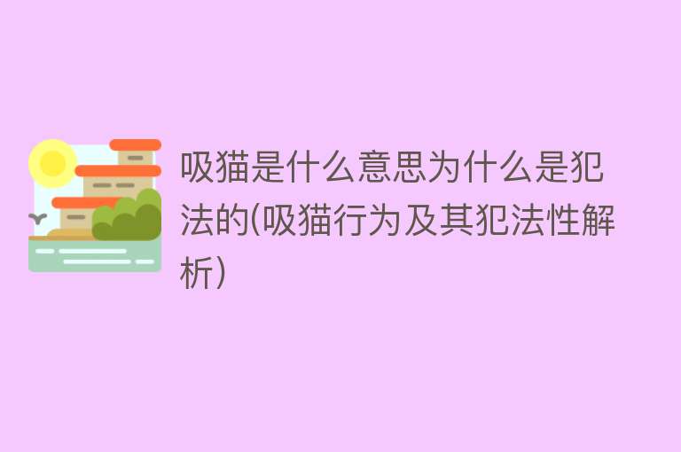 吸猫是什么意思为什么是犯法的(吸猫行为及其犯法性解析)