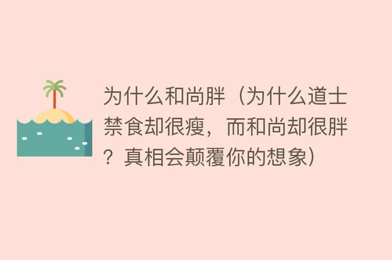 为什么和尚胖（为什么道士禁食却很瘦，而和尚却很胖？真相会颠覆你的想象）