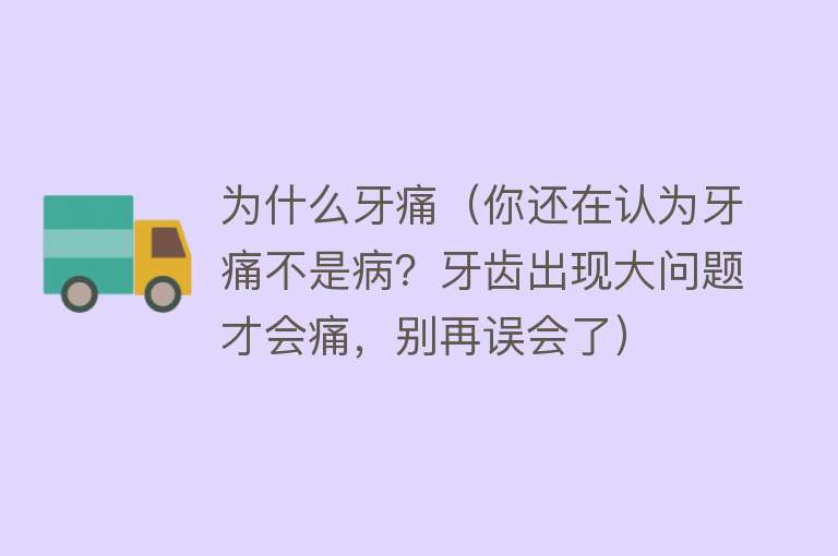 为什么牙痛（你还在认为牙痛不是病？牙齿出现大问题才会痛，别再误会了）