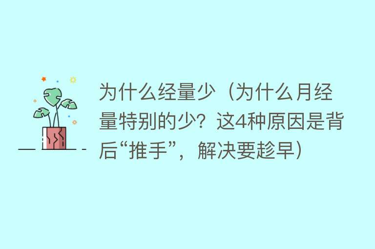 为什么经量少（为什么月经量特别的少？这4种原因是背后“推手”，解决要趁早）