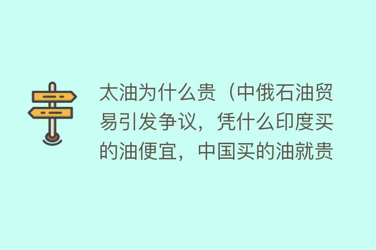 太油为什么贵（中俄石油贸易引发争议，凭什么印度买的油便宜，中国买的油就贵）