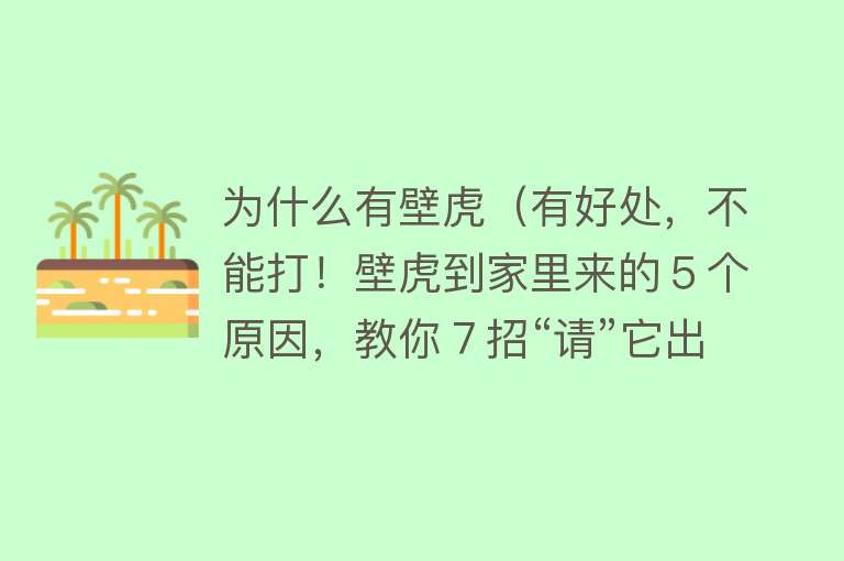 为什么有壁虎（有好处，不能打！壁虎到家里来的５个原因，教你７招“请”它出去）