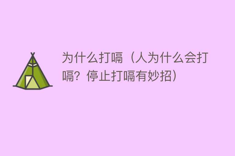 为什么打嗝（人为什么会打嗝？停止打嗝有妙招）