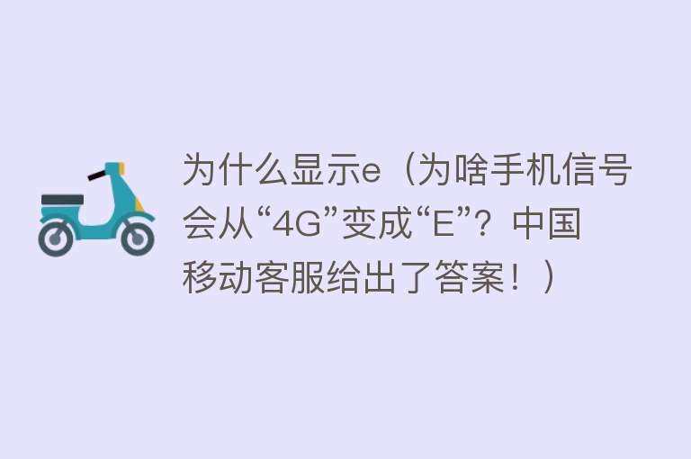 为什么显示e（为啥手机信号会从“4G”变成“E”？中国移动客服给出了答案！）