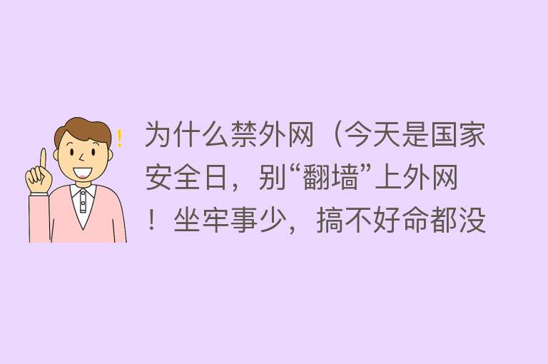 为什么禁外网（今天是国家安全日，别“翻墙”上外网！坐牢事少，搞不好命都没了）