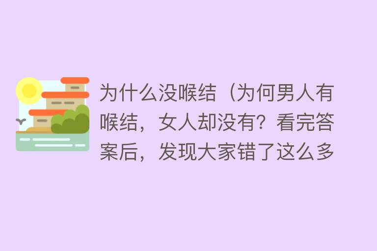 为什么没喉结（为何男人有喉结，女人却没有？看完答案后，发现大家错了这么多年）