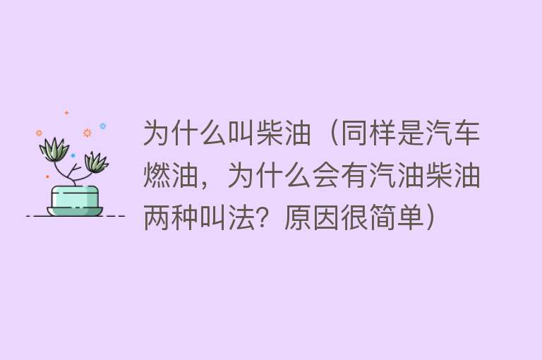 为什么叫柴油（同样是汽车燃油，为什么会有汽油柴油两种叫法？原因很简单）