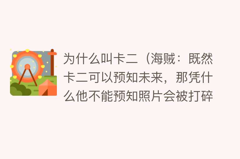 为什么叫卡二（海贼：既然卡二可以预知未来，那凭什么他不能预知照片会被打碎？）