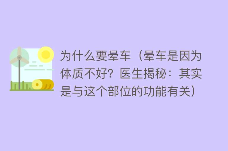 为什么要晕车（晕车是因为体质不好？医生揭秘：其实是与这个部位的功能有关）