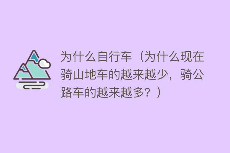 为什么自行车（为什么现在骑山地车的越来越少，骑公路车的越来越多？）