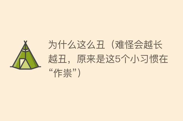 为什么这么丑（难怪会越长越丑，原来是这5个小习惯在“作祟”）