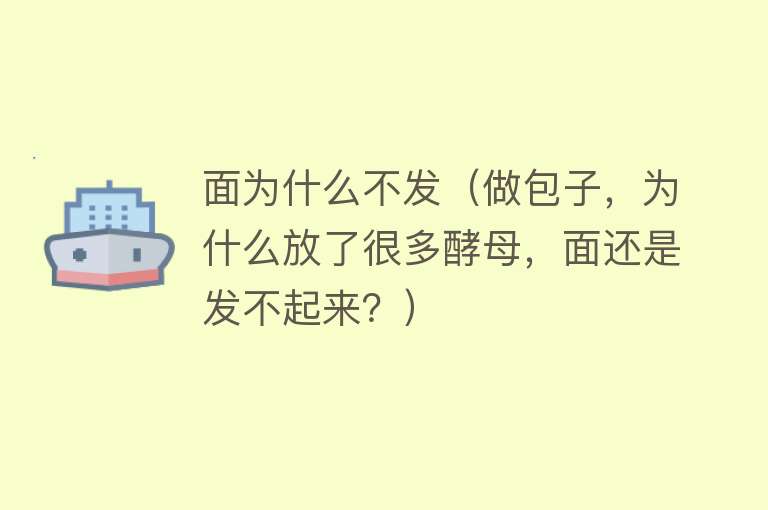 面为什么不发（做包子，为什么放了很多酵母，面还是发不起来？）