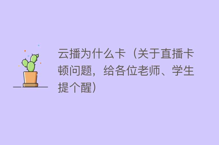 云播为什么卡（关于直播卡顿问题，给各位老师、学生提个醒）