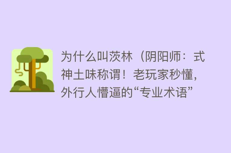 为什么叫茨林（阴阳师：式神土味称谓！老玩家秒懂，外行人懵逼的“专业术语”）