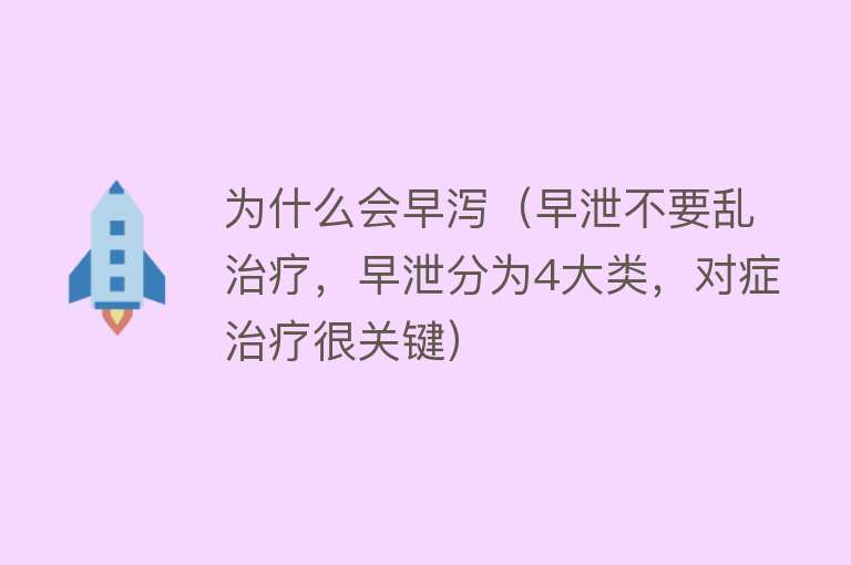 为什么会早泻（早泄不要乱治疗，早泄分为4大类，对症治疗很关键）