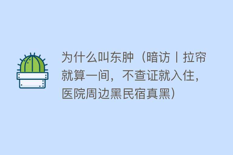 为什么叫东肿（暗访丨拉帘就算一间，不查证就入住，医院周边黑民宿真黑）