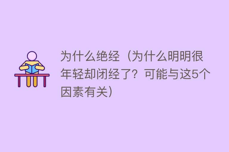 为什么绝经（为什么明明很年轻却闭经了？可能与这5个因素有关）